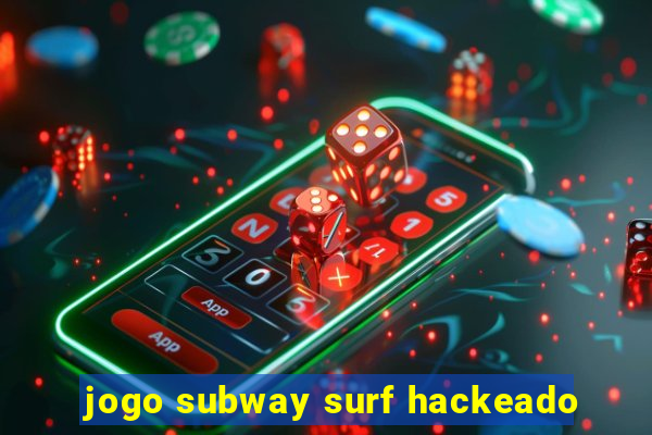 jogo subway surf hackeado